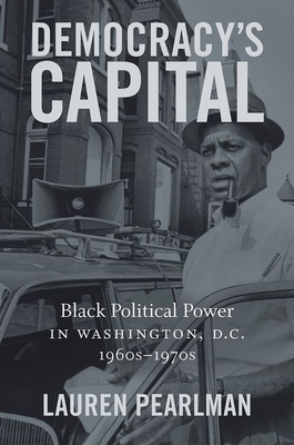 Democracy's Capital: Black Political Power in Washington, D.C., 1960s-1970s - Pearlman, Lauren