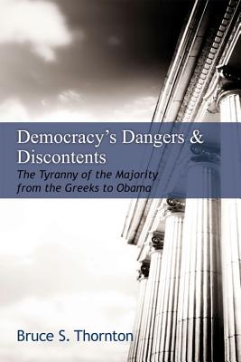 Democracy's Dangers & Discontents: The Tyranny of the Majority from the Greeks to Obama - Thornton, Bruce S
