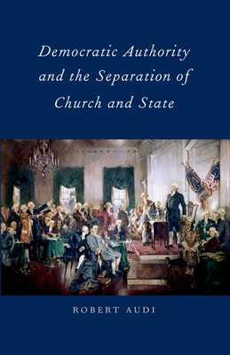 Democratic Authority and the Separation of Church and State - Audi, Robert