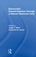 Democratic Decentralisation through a Natural Resource Lens: Cases from Africa, Asia and Latin America