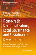 Democratic Decentralization, Local Governance and Sustainable Development: Ghana's Experiences for Policy and Practice in Developing Countries