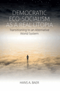 Democratic Eco-Socialism as a Real Utopia: Transitioning to an Alternative World System