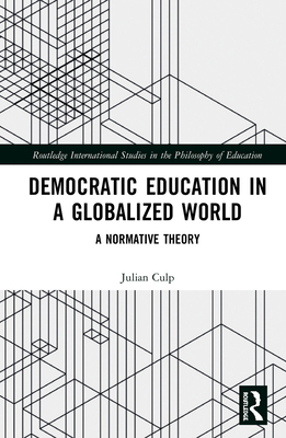 Democratic Education in a Globalized World: A Normative Theory - Culp, Julian