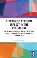 Democratic Political Tragedy in the Postcolony: The Tragedy of Postcoloniality in Michael Manley's Jamaica and Nelson Mandela's South Africa