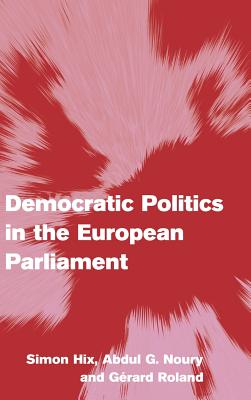 Democratic Politics in the European Parliament - Hix, Simon, and Noury, Abdul G., and Roland, Grard