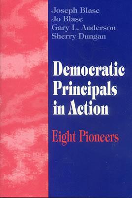 Democratic Principals in Action: Eight Pioneers - Blase, Joseph, and Blase, Rebajo R, and Anderson, Gary