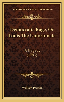 Democratic Rage, or Louis the Unfortunate: A Tragedy (1793) - Preston, William