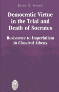 Democratic Virtue in the Trial and Death of Socrates: Resistance to Imperialism in Classical Athens