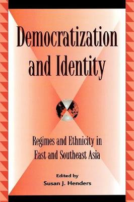 Democratization and Identity: Regimes and Ethnicity in East and Southeast Asia - Henders, Susan J (Editor), and Bell, Daniel a (Contributions by), and Bertrand, Jacques (Contributions by)