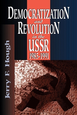 Democratization and Revolution in the Ussr, 1985-91 - Hough, Jerry F