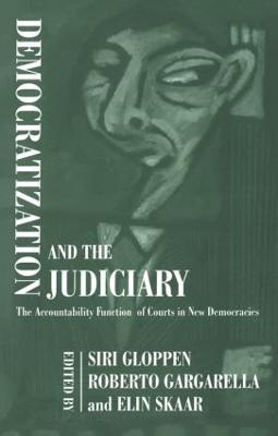 Democratization and the Judiciary: The Accountability Function of Courts in New Democracies - Gargarella, Roberto (Editor), and Gloppen, Siri (Editor), and Skaar, Elin (Editor)