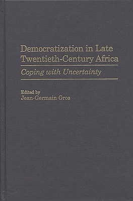 Democratization in Late Twentieth-Century Africa: Coping with Uncertainty - Gros, Jean-Germain (Editor)