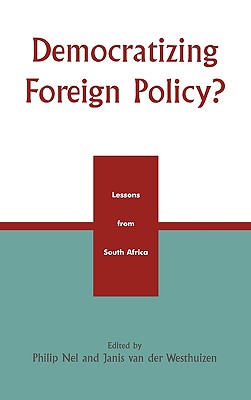 Democratizing Foreign Policy?: Lessons from South Africa - Nel, Philip (Editor), and Van Der Westhuizen, Janis (Editor), and Black, David R (Contributions by)