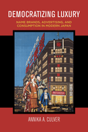Democratizing Luxury: Name Brands, Advertising, and Consumption in Modern Japan