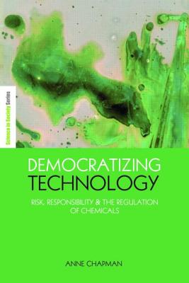 Democratizing Technology: Risk, Responsibility and the Regulation of Chemicals - Chapman, Anne