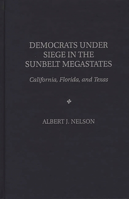 Democrats Under Siege in the Sunbelt Megastates: California, Florida, and Texas - Nelson, Albert J