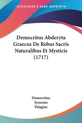 Democritus Abderyta Graecus De Rebus Sacris Naturalibus Et Mysticis (1717) - Democritus, and Synesius, and Pelagius