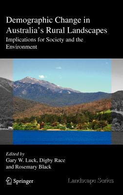 Demographic Change in Australia's Rural Landscapes: Implications for Society and the Environment - Luck, Gary W (Editor), and Race, Digby (Editor), and Black, Rosemary (Editor)