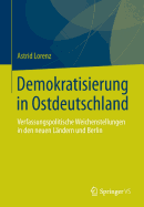 Demokratisierung in Ostdeutschland: Verfassungspolitische Weichenstellungen in Den Neuen Lndern Und Berlin