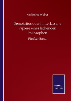 Demokritos oder hinterlassene Papiere eines lachenden Philosophen: Fnfter Band - Weber, Karl Julius