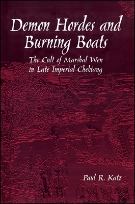 Demon Hordes and Burning Boats: The Cult of Marshal Wen in Late Imperial Chekiang - Katz, Paul R, MD