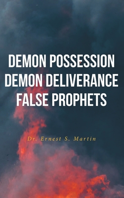 Demon Possession Demon Deliverance False Prophets - Martin, Ernest S, Dr.