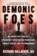 Demonic Foes: My Twenty-Five Years as a Psychiatrist Investigating Possessions, Diabolic Attacks, and the Paranormal