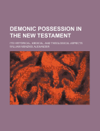 Demonic Possession in the New Testament: Its Historical, Medical, and Theological Aspects