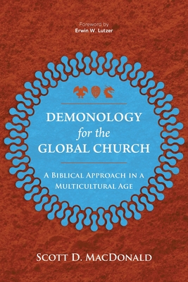 Demonology for the Global Church: A Biblical Approach in a Multicultural Age - MacDonald, Scott D., and Lutzer, Erwin W. (Foreword by)