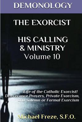 Demonology the Exorcist His Calling & Ministry: Deliverance Private Exorcism Sol - Freze, Michael