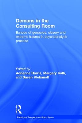 Demons in the Consulting Room: Echoes of Genocide, Slavery and Extreme Trauma in Psychoanalytic Practice - Harris, Adrienne (Editor), and Kalb, Margery (Editor), and Klebanoff, Susan (Editor)
