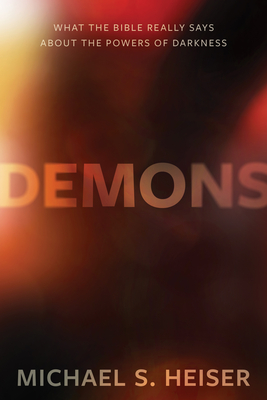 Demons: What the Bible Really Says about the Powers of Darkness - Heiser, Michael S