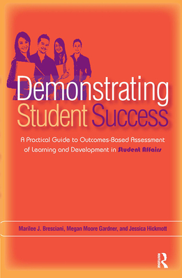 Demonstrating Student Success: A Practical Guide to Outcomes-Based Assessment of Learning and Development in Student Affairs - Gardner, Megan Moore, and Hickmott, Jessica, and Bresciani Ludvik, Marilee J