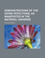 Demonstrations of the Divine Pefections, as Manifested in the Material Universe