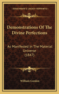 Demonstrations of the Divine Perfections: As Manifested in the Material Universe (1847)
