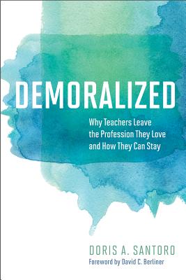 Demoralized: Why Teachers Leave the Profession They Love and How They Can Stay - Santoro, Doris A, and Berliner, David C (Foreword by)