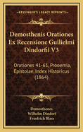 Demosthenis Orationes Ex Recensione Guilielmi Dindorfii V3: Orationes 41-61, Prooemia, Epistolae, Index Historicus (1864)