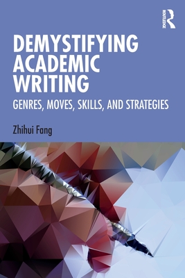 Demystifying Academic Writing: Genres, Moves, Skills, and Strategies - Fang, Zhihui