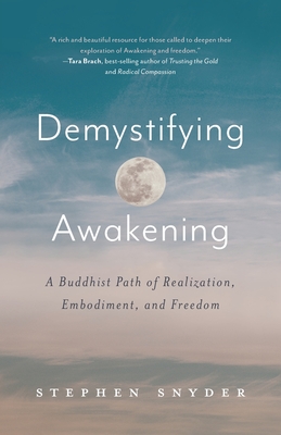 Demystifying Awakening: A Buddhist Path of Realization, Embodiment, and Freedom - Snyder, Stephen
