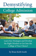 Demystifying College Admission: Learn Key Strategies and Develop the Right Mindset to Get Into the College of Your Choice!