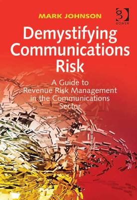 Demystifying Communications Risk: A Guide to Revenue Risk Management in the Communications Sector - Johnson, Mark