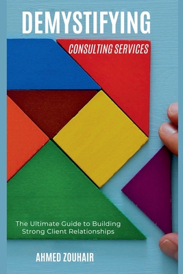 Demystifying Consulting Services-The Ultimate Guide to Building Strong Client Relationships - Az