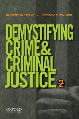 Demystifying Crime and Criminal Justice 2E - Bohm, Robert M, PH.D., and Walker, Jeffery T