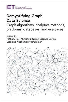 Demystifying Graph Data Science: Graph algorithms, analytics methods, platforms, databases, and use cases - Raj, Pethuru (Editor), and Kumar, Abhishek (Editor), and Garca Daz, Vicente (Editor)