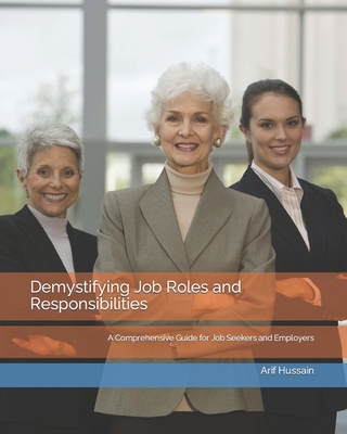 Demystifying Job Roles and Responsibilities: A Comprehensive Guide for Job Seekers and Employers - Hussain, Arif