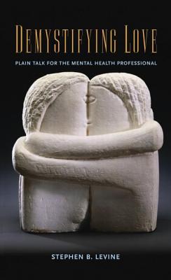 Demystifying Love: Plain Talk for the Mental Health Professional - Levine, Stephen B.