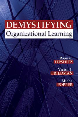 Demystifying Organizational Learning - Lipshitz, Raanan, and Friedman, Victor, and Popper, Micha