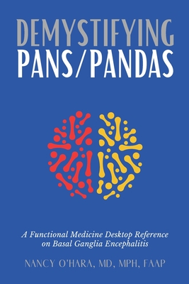 Demystifying PANS/PANDAS: A Functional Medicine Desktop Reference on Basal Ganglia Encephalitis - O'Hara, Nancy