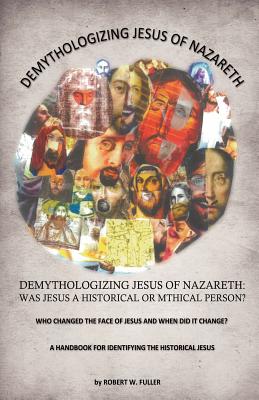 Demythologizing Jesus of Nazareth: Was Jesus a Historical or Mthical Person? - Fuller, Robert W