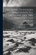 Den Andra Dicksonska Expeditionen Till Gronland, Dess Inre Isoken Och Dess Ostkust: Utford AR 1883 Under Befal AF A.E. Nordenskiold...